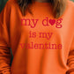 My Dog Is My Valentine Graphic Sweatshirt