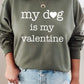 My Dog Is My Valentine Graphic Sweatshirt