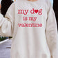 My Dog Is My Valentine Graphic Sweatshirt