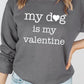 My Dog Is My Valentine Graphic Sweatshirt